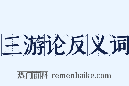 三游论反义词是什么意思的图片